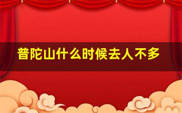 普陀山什么时候去人不多