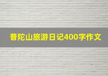 普陀山旅游日记400字作文