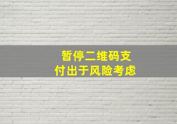 暂停二维码支付出于风险考虑