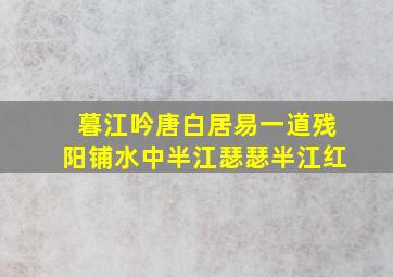 暮江吟唐白居易一道残阳铺水中半江瑟瑟半江红