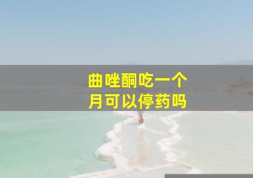 曲唑酮吃一个月可以停药吗