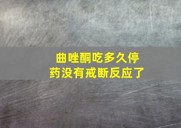 曲唑酮吃多久停药没有戒断反应了