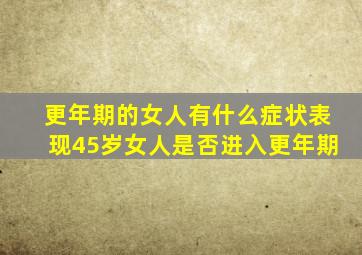 更年期的女人有什么症状表现45岁女人是否进入更年期