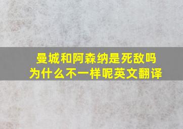 曼城和阿森纳是死敌吗为什么不一样呢英文翻译