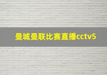 曼城曼联比赛直播cctv5