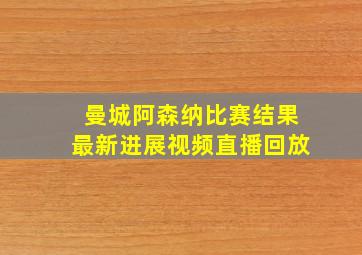 曼城阿森纳比赛结果最新进展视频直播回放