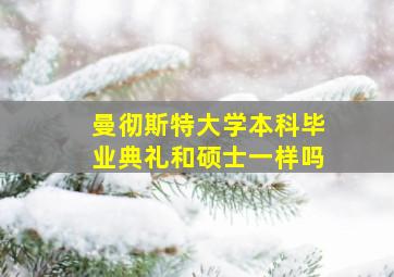 曼彻斯特大学本科毕业典礼和硕士一样吗