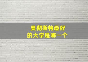 曼彻斯特最好的大学是哪一个