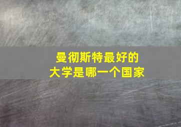 曼彻斯特最好的大学是哪一个国家