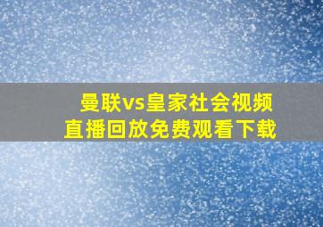 曼联vs皇家社会视频直播回放免费观看下载