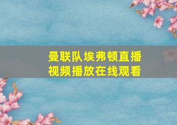 曼联队埃弗顿直播视频播放在线观看