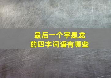 最后一个字是龙的四字词语有哪些