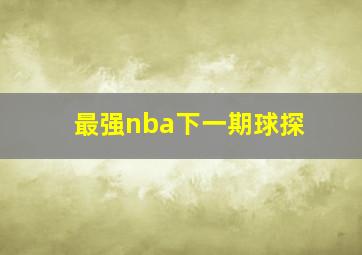 最强nba下一期球探