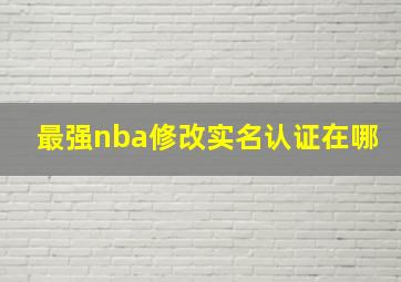 最强nba修改实名认证在哪