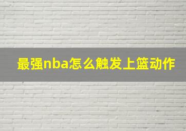 最强nba怎么触发上篮动作