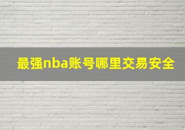 最强nba账号哪里交易安全