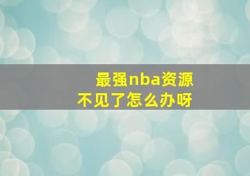 最强nba资源不见了怎么办呀