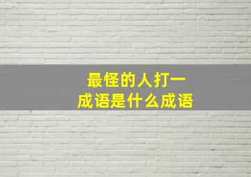 最怪的人打一成语是什么成语