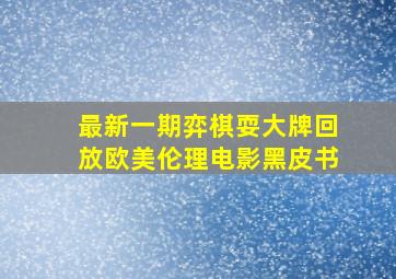 最新一期弈棋耍大牌回放欧美伦理电影黑皮书