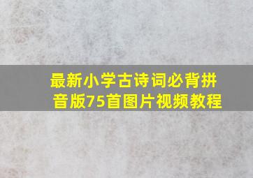 最新小学古诗词必背拼音版75首图片视频教程