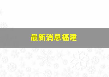 最新消息福建