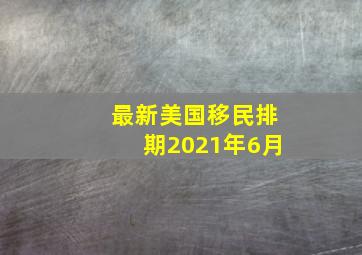 最新美国移民排期2021年6月