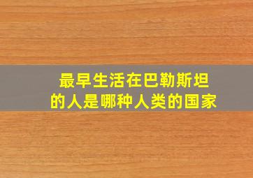 最早生活在巴勒斯坦的人是哪种人类的国家