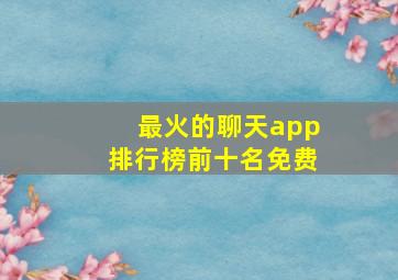 最火的聊天app排行榜前十名免费