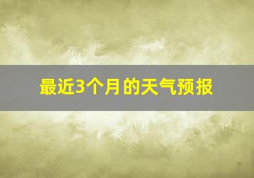 最近3个月的天气预报