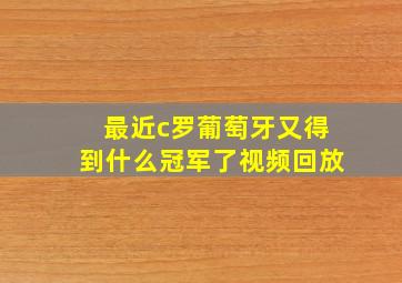 最近c罗葡萄牙又得到什么冠军了视频回放