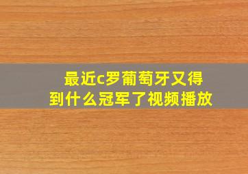 最近c罗葡萄牙又得到什么冠军了视频播放