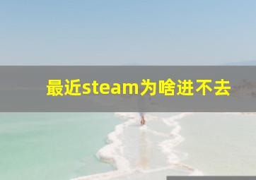 最近steam为啥进不去