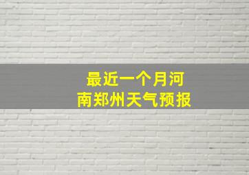 最近一个月河南郑州天气预报