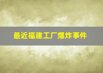 最近福建工厂爆炸事件