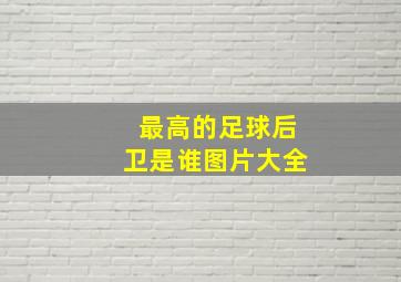 最高的足球后卫是谁图片大全