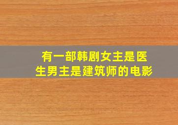 有一部韩剧女主是医生男主是建筑师的电影