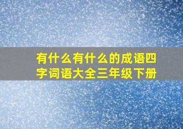 有什么有什么的成语四字词语大全三年级下册