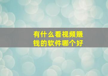 有什么看视频赚钱的软件哪个好