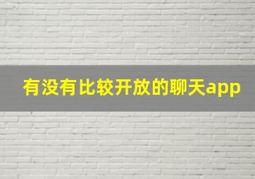 有没有比较开放的聊天app