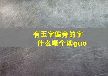 有玉字偏旁的字什么哪个读guo