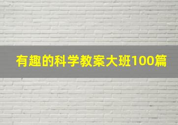 有趣的科学教案大班100篇