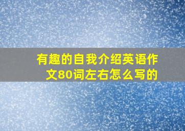 有趣的自我介绍英语作文80词左右怎么写的