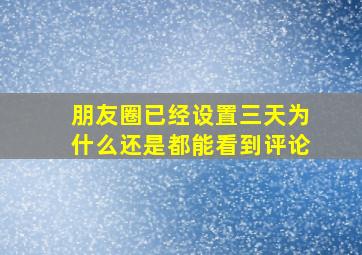 朋友圈已经设置三天为什么还是都能看到评论