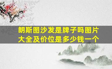 朗斯图沙发是牌子吗图片大全及价位是多少钱一个