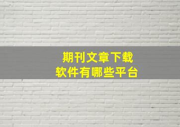 期刊文章下载软件有哪些平台