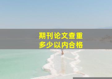 期刊论文查重多少以内合格