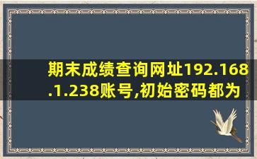 期末成绩查询网址192.168.1.238账号,初始密码都为学号