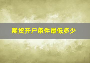 期货开户条件最低多少