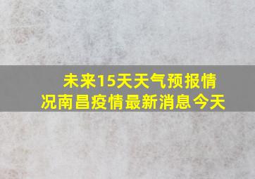 未来15天天气预报情况南昌疫情最新消息今天