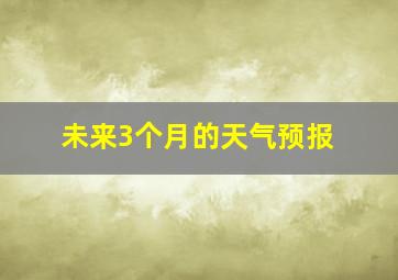 未来3个月的天气预报